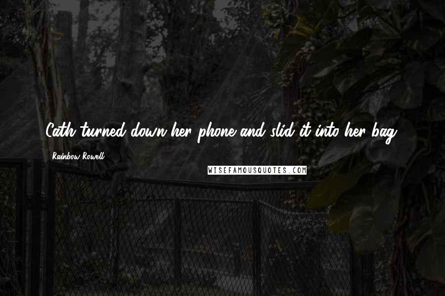 Rainbow Rowell Quotes: Cath turned down her phone and slid it into her bag.