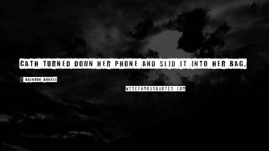 Rainbow Rowell Quotes: Cath turned down her phone and slid it into her bag.
