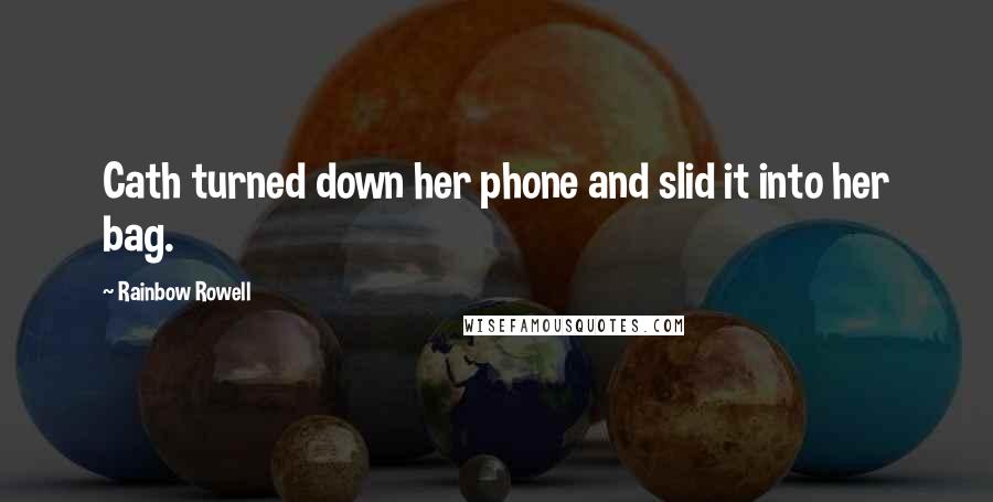 Rainbow Rowell Quotes: Cath turned down her phone and slid it into her bag.