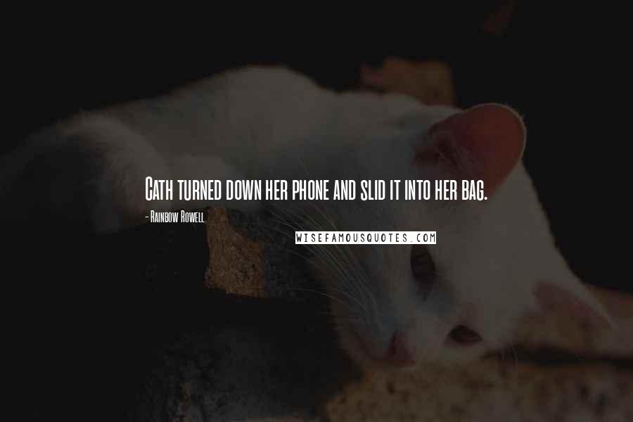 Rainbow Rowell Quotes: Cath turned down her phone and slid it into her bag.