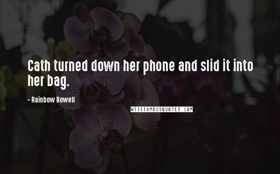 Rainbow Rowell Quotes: Cath turned down her phone and slid it into her bag.