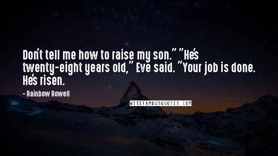 Rainbow Rowell Quotes: Don't tell me how to raise my son." "He's twenty-eight years old," Eve said. "Your job is done. He's risen.