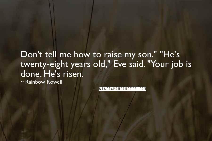 Rainbow Rowell Quotes: Don't tell me how to raise my son." "He's twenty-eight years old," Eve said. "Your job is done. He's risen.