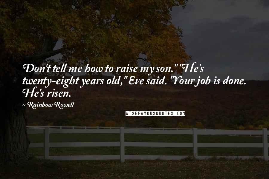 Rainbow Rowell Quotes: Don't tell me how to raise my son." "He's twenty-eight years old," Eve said. "Your job is done. He's risen.