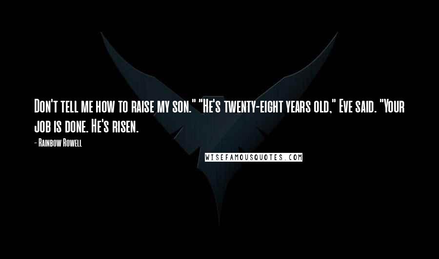 Rainbow Rowell Quotes: Don't tell me how to raise my son." "He's twenty-eight years old," Eve said. "Your job is done. He's risen.