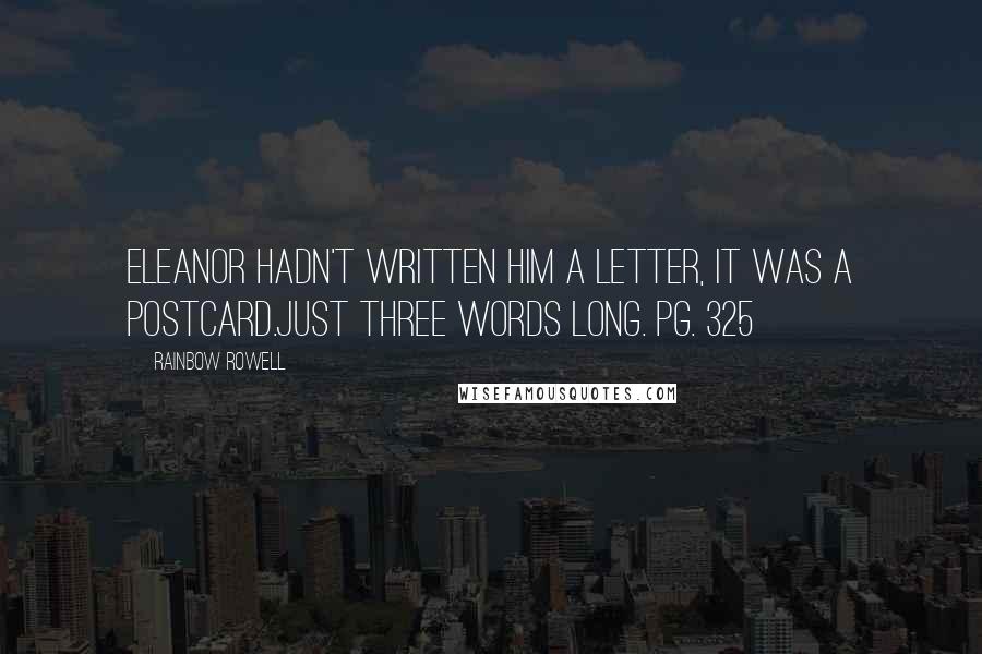 Rainbow Rowell Quotes: Eleanor hadn't written him a letter, it was a postcard.Just three words long. pg. 325