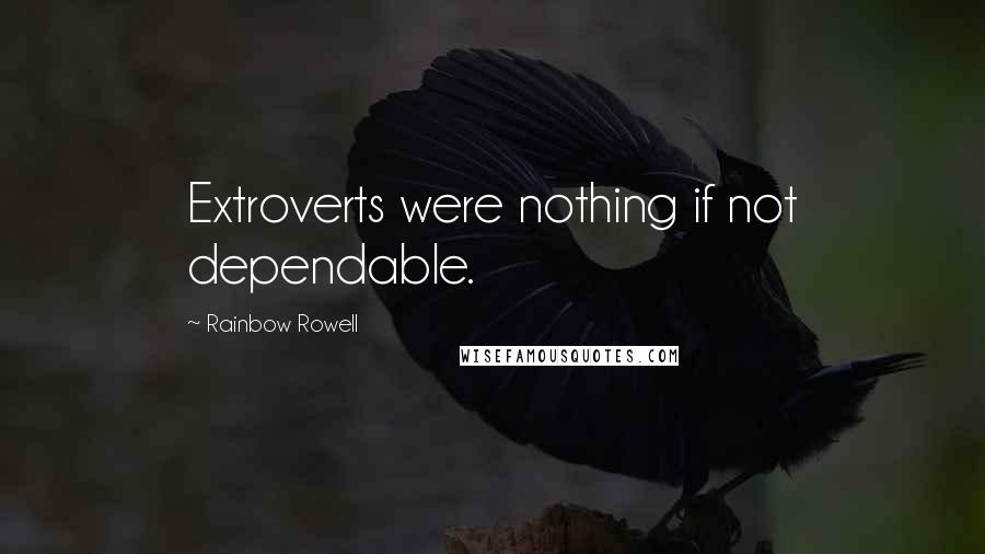 Rainbow Rowell Quotes: Extroverts were nothing if not dependable.