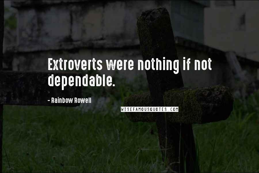 Rainbow Rowell Quotes: Extroverts were nothing if not dependable.