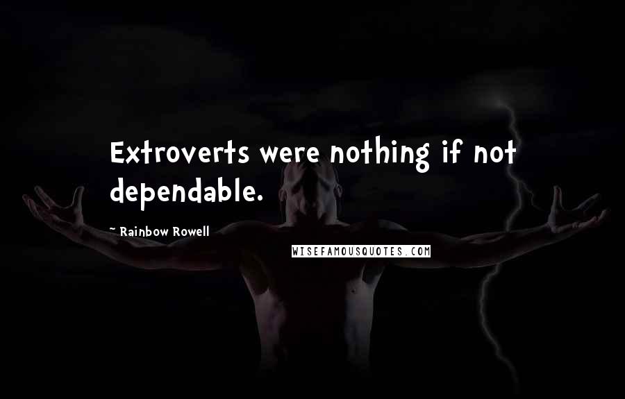 Rainbow Rowell Quotes: Extroverts were nothing if not dependable.