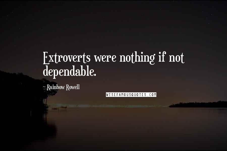 Rainbow Rowell Quotes: Extroverts were nothing if not dependable.