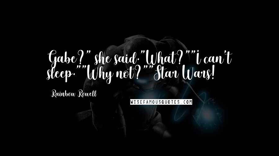 Rainbow Rowell Quotes: Gabe?" she said."What?""I can't sleep.""Why not?""Star Wars!