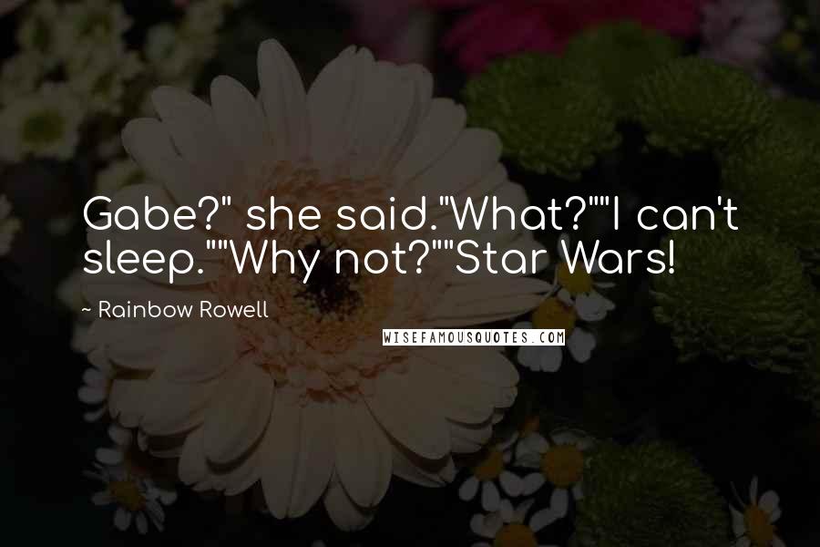Rainbow Rowell Quotes: Gabe?" she said."What?""I can't sleep.""Why not?""Star Wars!