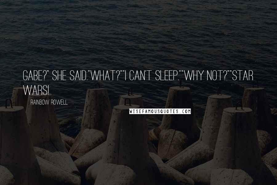 Rainbow Rowell Quotes: Gabe?" she said."What?""I can't sleep.""Why not?""Star Wars!