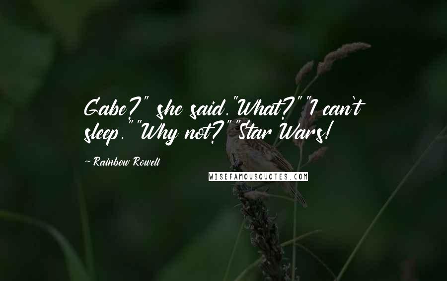 Rainbow Rowell Quotes: Gabe?" she said."What?""I can't sleep.""Why not?""Star Wars!