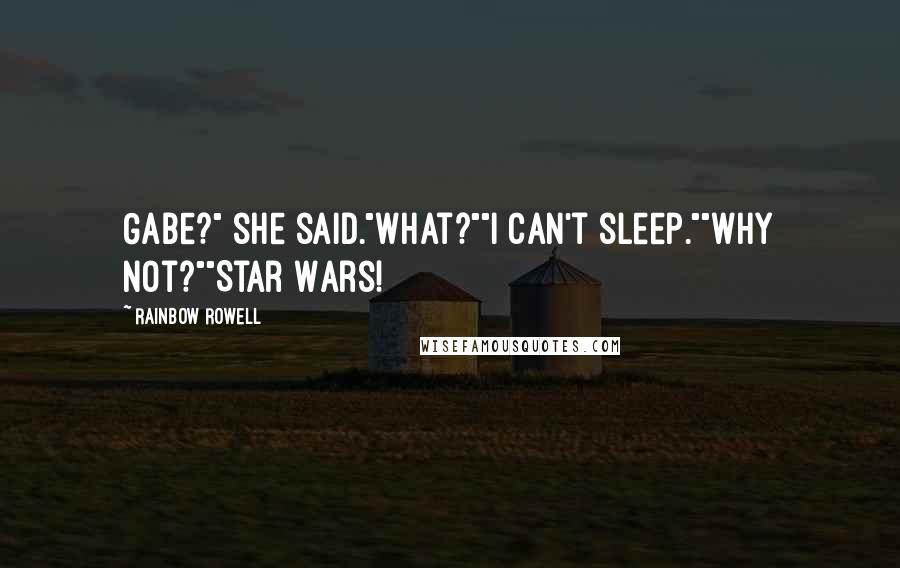 Rainbow Rowell Quotes: Gabe?" she said."What?""I can't sleep.""Why not?""Star Wars!