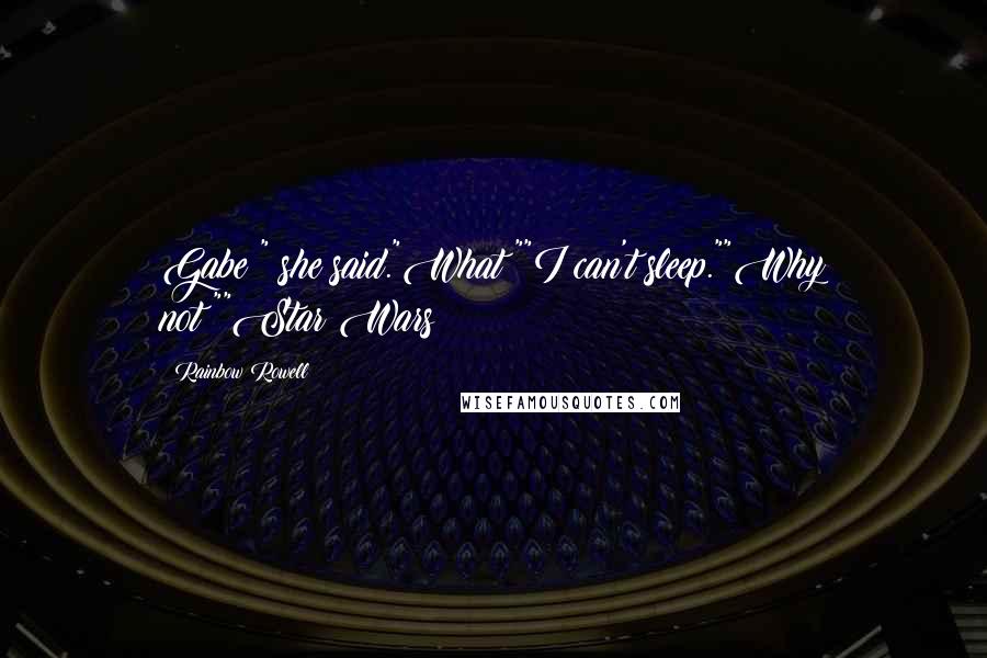 Rainbow Rowell Quotes: Gabe?" she said."What?""I can't sleep.""Why not?""Star Wars!
