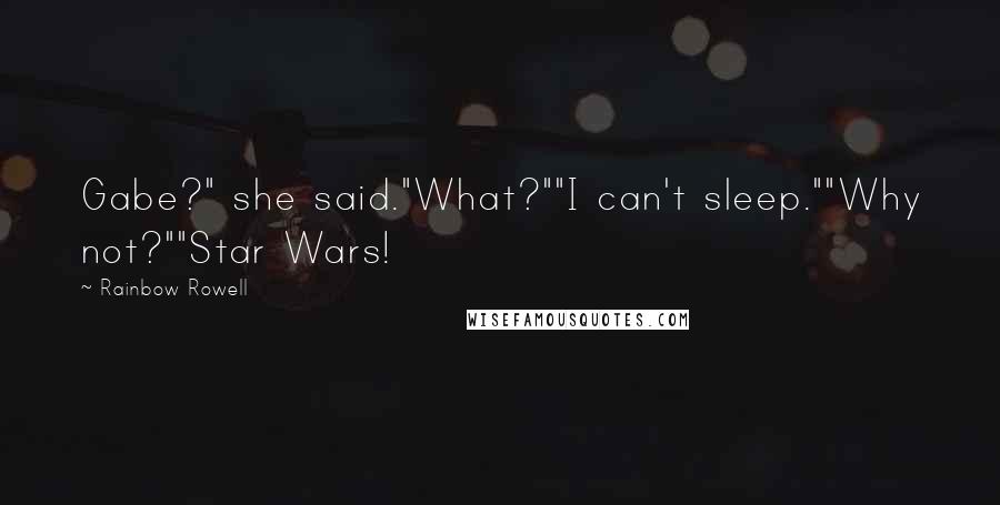 Rainbow Rowell Quotes: Gabe?" she said."What?""I can't sleep.""Why not?""Star Wars!