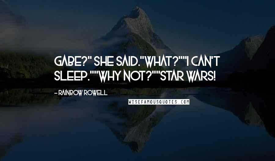 Rainbow Rowell Quotes: Gabe?" she said."What?""I can't sleep.""Why not?""Star Wars!