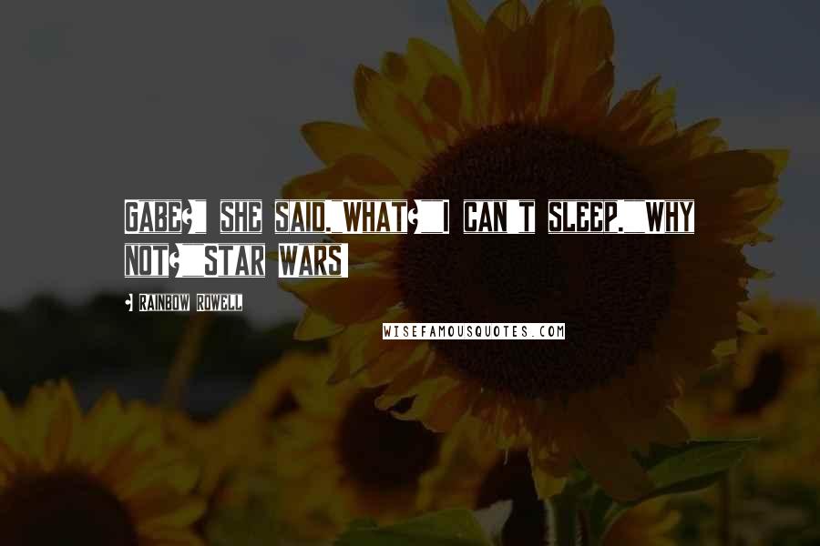 Rainbow Rowell Quotes: Gabe?" she said."What?""I can't sleep.""Why not?""Star Wars!