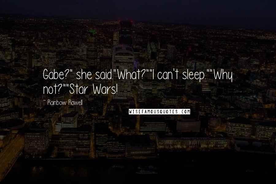 Rainbow Rowell Quotes: Gabe?" she said."What?""I can't sleep.""Why not?""Star Wars!