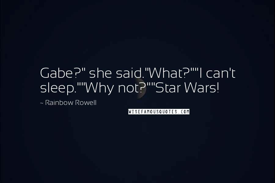 Rainbow Rowell Quotes: Gabe?" she said."What?""I can't sleep.""Why not?""Star Wars!