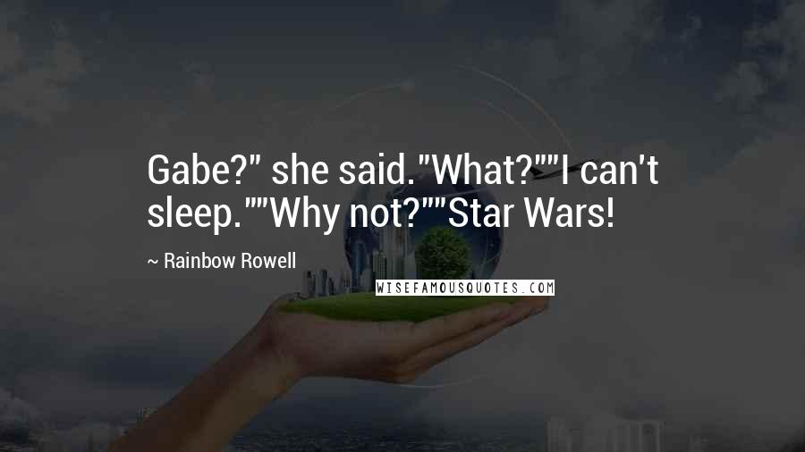 Rainbow Rowell Quotes: Gabe?" she said."What?""I can't sleep.""Why not?""Star Wars!