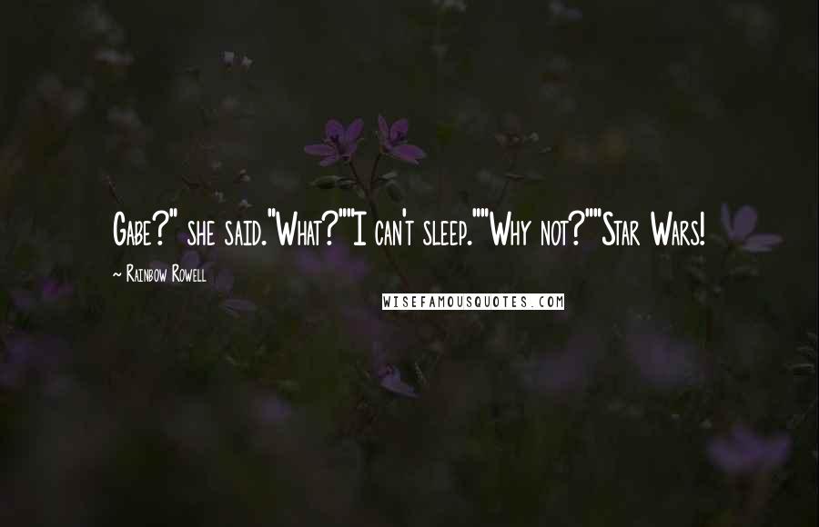 Rainbow Rowell Quotes: Gabe?" she said."What?""I can't sleep.""Why not?""Star Wars!
