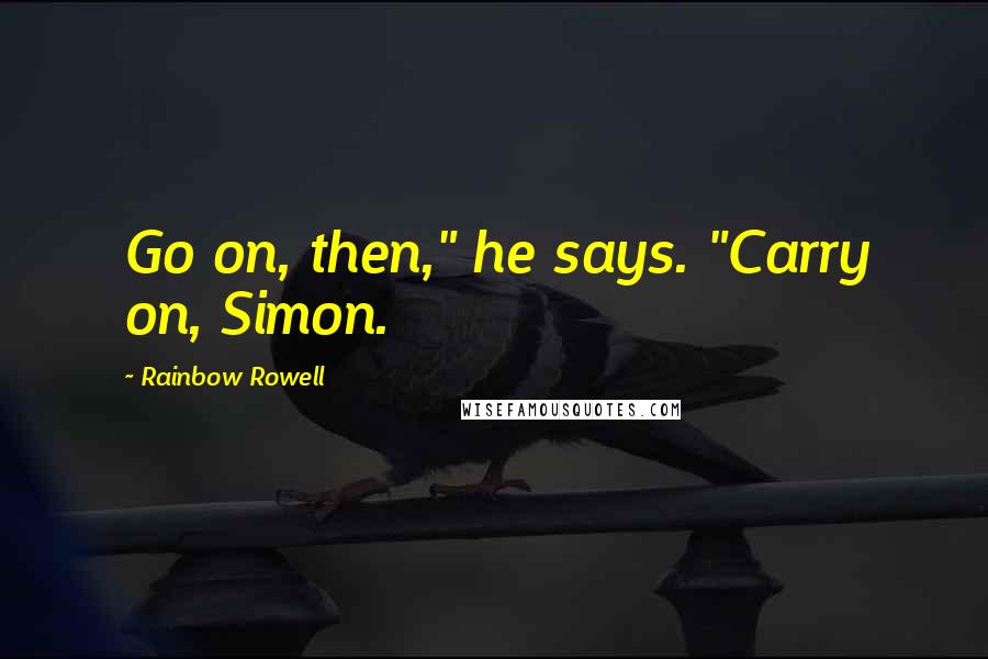 Rainbow Rowell Quotes: Go on, then," he says. "Carry on, Simon.