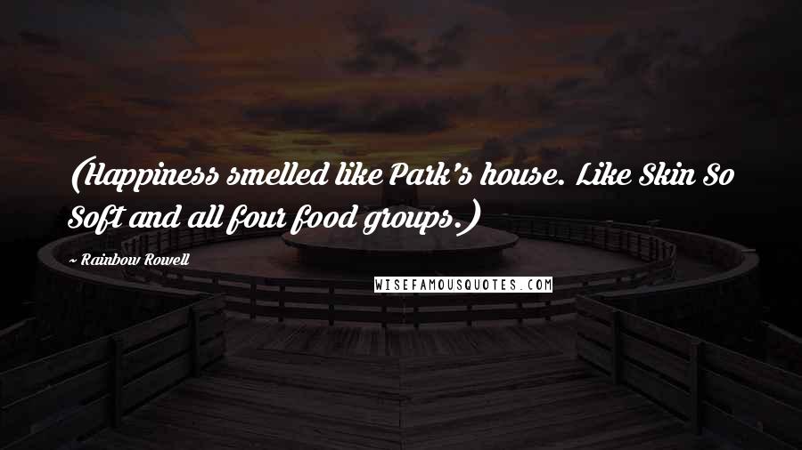 Rainbow Rowell Quotes: (Happiness smelled like Park's house. Like Skin So Soft and all four food groups.)