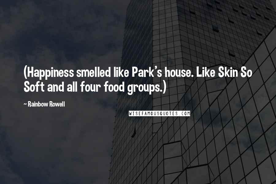 Rainbow Rowell Quotes: (Happiness smelled like Park's house. Like Skin So Soft and all four food groups.)