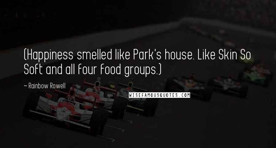 Rainbow Rowell Quotes: (Happiness smelled like Park's house. Like Skin So Soft and all four food groups.)