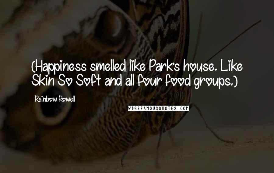 Rainbow Rowell Quotes: (Happiness smelled like Park's house. Like Skin So Soft and all four food groups.)