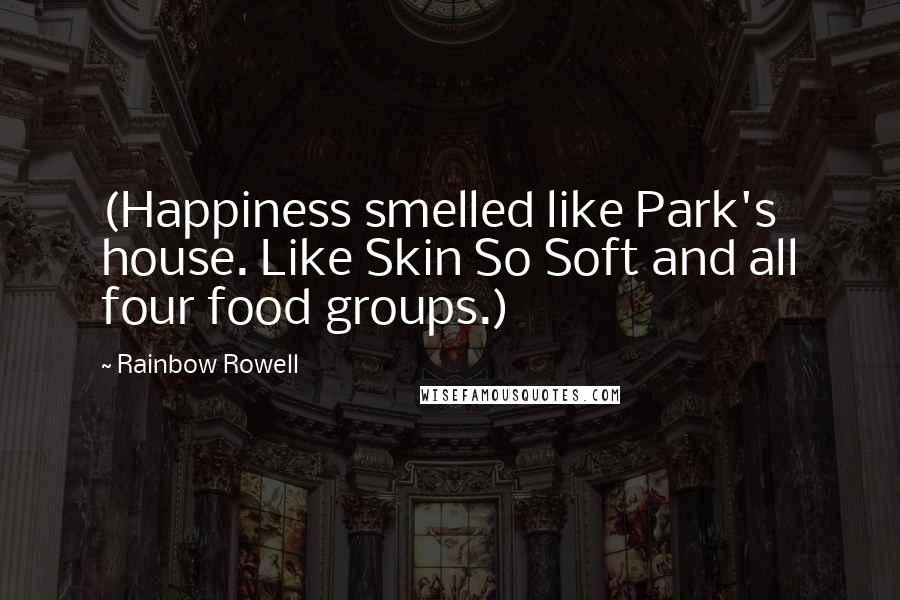 Rainbow Rowell Quotes: (Happiness smelled like Park's house. Like Skin So Soft and all four food groups.)