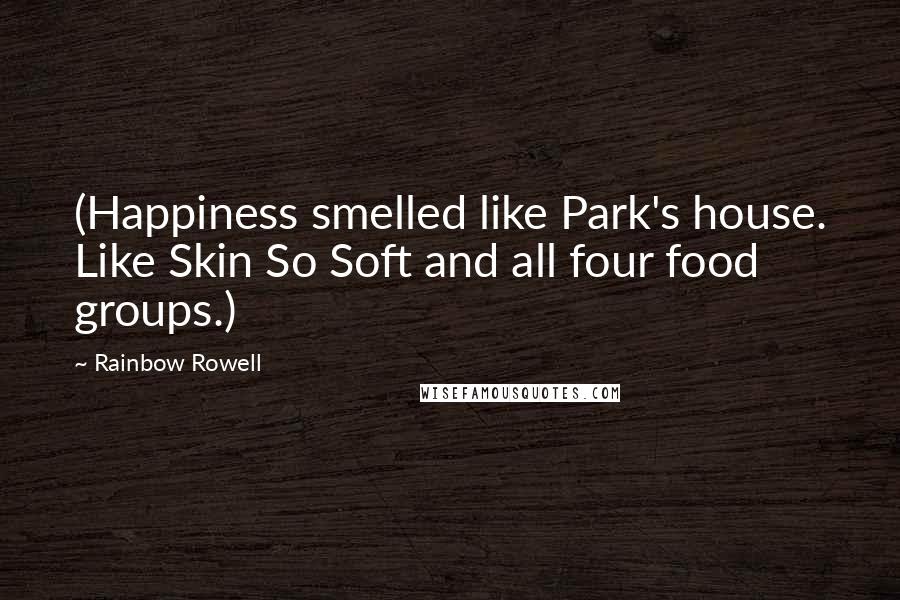 Rainbow Rowell Quotes: (Happiness smelled like Park's house. Like Skin So Soft and all four food groups.)