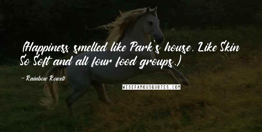 Rainbow Rowell Quotes: (Happiness smelled like Park's house. Like Skin So Soft and all four food groups.)