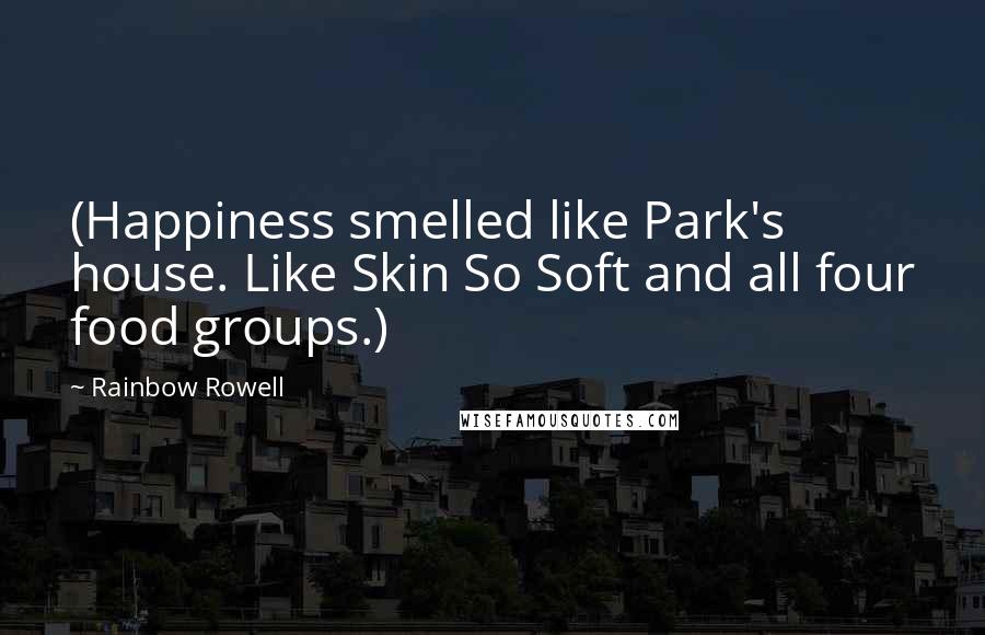 Rainbow Rowell Quotes: (Happiness smelled like Park's house. Like Skin So Soft and all four food groups.)