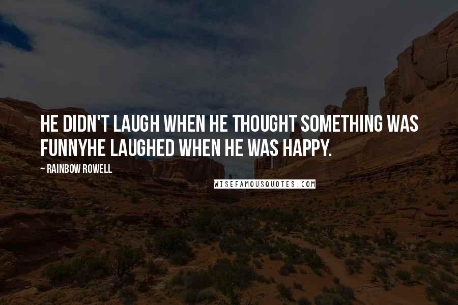 Rainbow Rowell Quotes: He didn't laugh when he thought something was funnyhe laughed when he was happy.