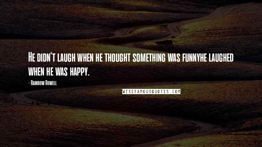 Rainbow Rowell Quotes: He didn't laugh when he thought something was funnyhe laughed when he was happy.