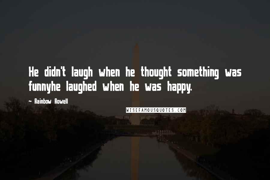 Rainbow Rowell Quotes: He didn't laugh when he thought something was funnyhe laughed when he was happy.