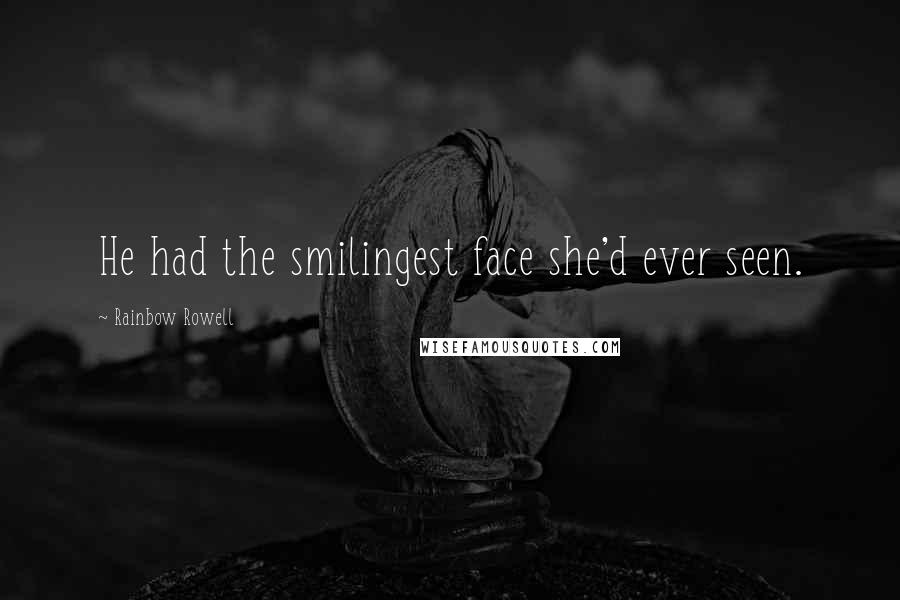 Rainbow Rowell Quotes: He had the smilingest face she'd ever seen.