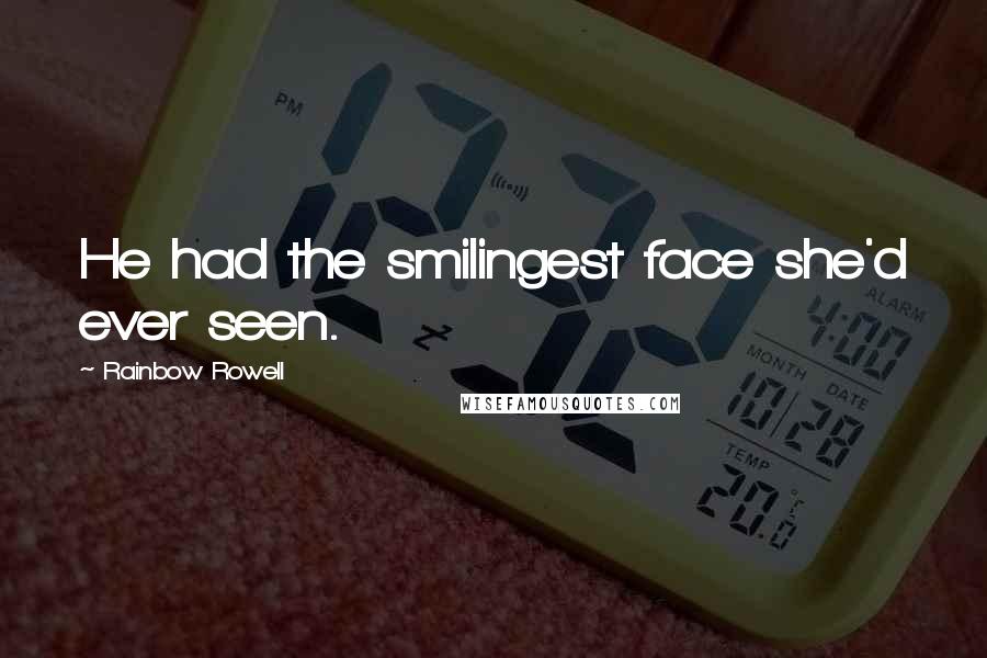 Rainbow Rowell Quotes: He had the smilingest face she'd ever seen.