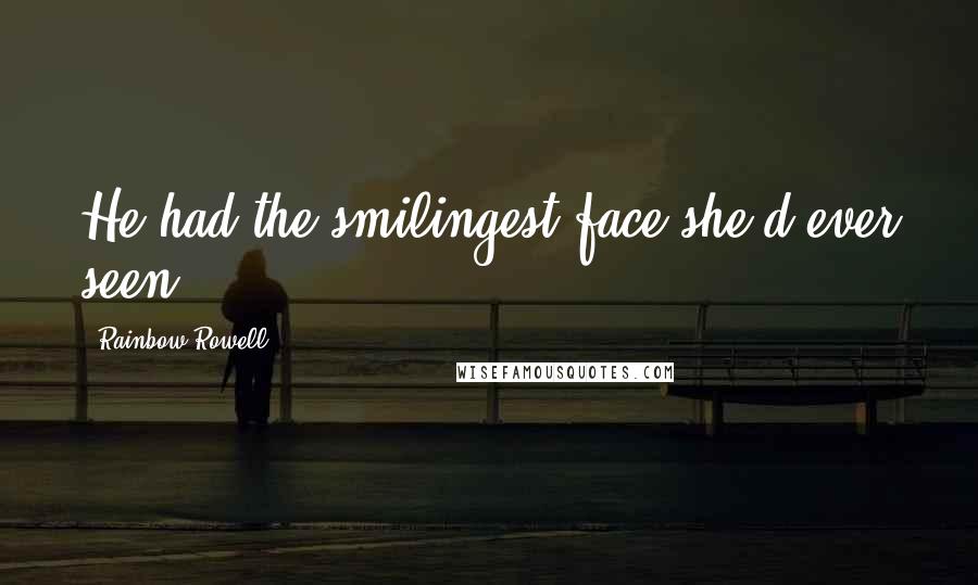 Rainbow Rowell Quotes: He had the smilingest face she'd ever seen.