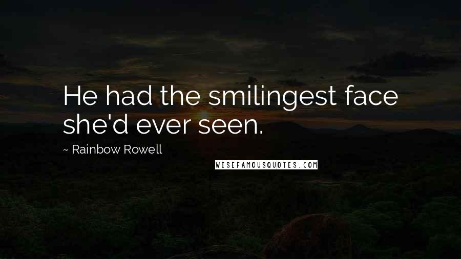 Rainbow Rowell Quotes: He had the smilingest face she'd ever seen.