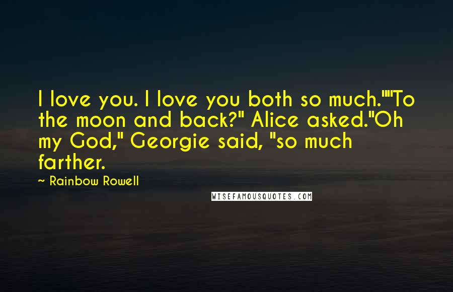 Rainbow Rowell Quotes: I love you. I love you both so much.""To the moon and back?" Alice asked."Oh my God," Georgie said, "so much farther.