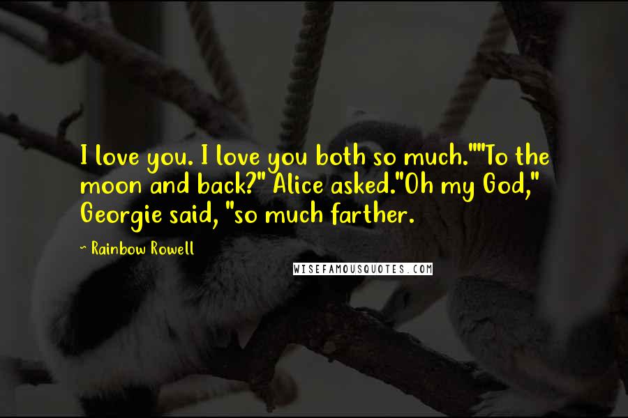 Rainbow Rowell Quotes: I love you. I love you both so much.""To the moon and back?" Alice asked."Oh my God," Georgie said, "so much farther.