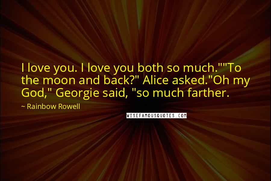 Rainbow Rowell Quotes: I love you. I love you both so much.""To the moon and back?" Alice asked."Oh my God," Georgie said, "so much farther.