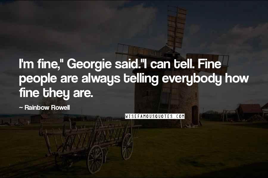 Rainbow Rowell Quotes: I'm fine," Georgie said."I can tell. Fine people are always telling everybody how fine they are.
