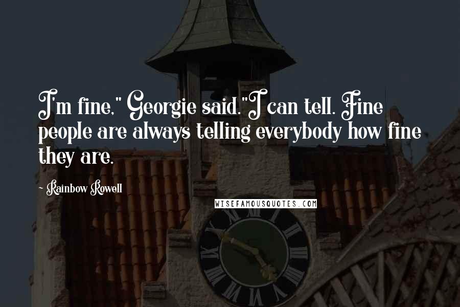 Rainbow Rowell Quotes: I'm fine," Georgie said."I can tell. Fine people are always telling everybody how fine they are.