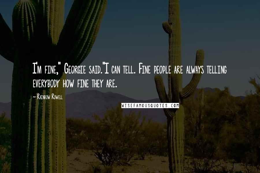 Rainbow Rowell Quotes: I'm fine," Georgie said."I can tell. Fine people are always telling everybody how fine they are.