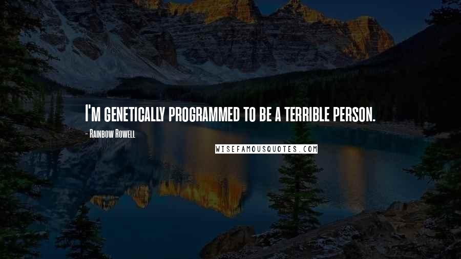 Rainbow Rowell Quotes: I'm genetically programmed to be a terrible person.